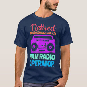 Retired And Moonlighting As A Ham Radio Operator T-Shirt