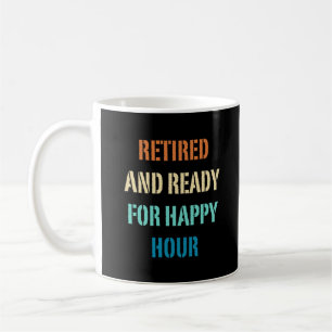 Retired and Ready For Happy Hour Funny Retirement Coffee Mug