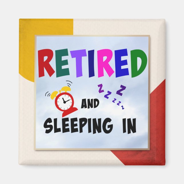 Retired and Sleeping in, Colourful Design Magnet (Front)