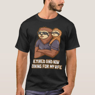 Retired and Working for My Wife Old Man Lifestyle  T-Shirt