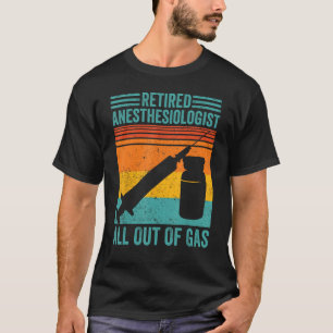 Retired Anesthesiologist All Out Of Gas Anesthesio T-Shirt