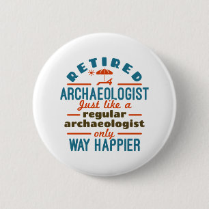 Retired Archaeology Archaeology Funny Happier 2 Inch Round Button