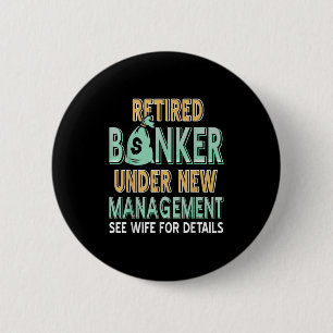 Retired Banker Humor Under New Management Wife Say 2 Inch Round Button