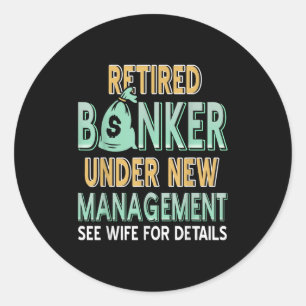 Retired Banker Humor Under New Management Wife Say Classic Round Sticker