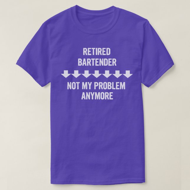 Retired Bartender Not My Problem Anymore T-Shirt (Design Front)