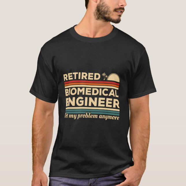 Retired Biomedical Engineer Not My Problem Anymore T-Shirt (Front)
