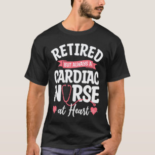 Retired But Always A Cardiac Nurse At Heart Cardio T-Shirt