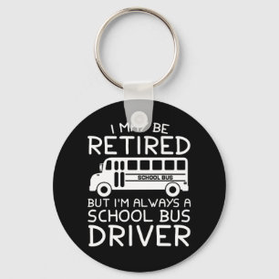Retired But Always A School Bus Driver Keychain