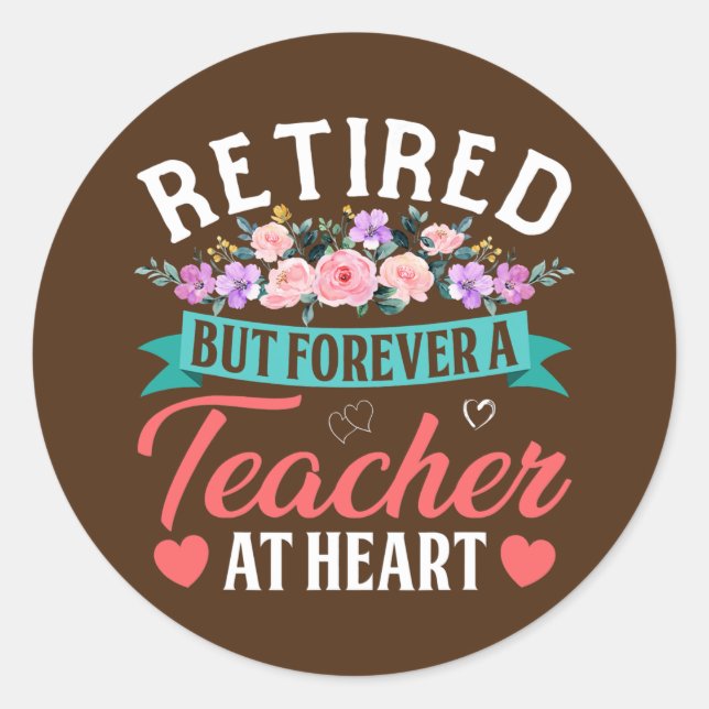 Retired But Forever A Teacher At Heart Teachers Classic Round Sticker (Front)