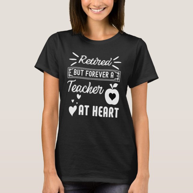 Retired But Forever A Teacher At Heart     Teachin T-Shirt (Front)