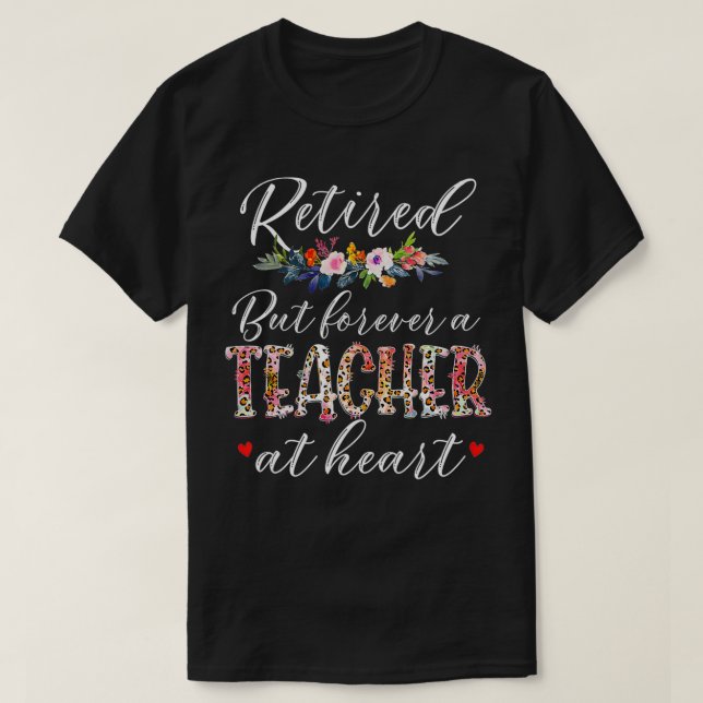 Retired But Forever A Teacher At Heart Teaching co T-Shirt (Design Front)
