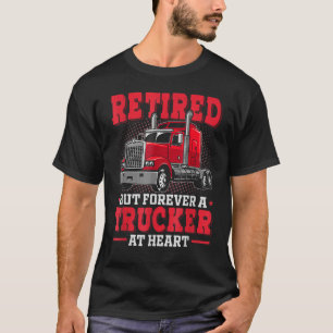 Retired But Forever Trucker At Heart Truck Driver  T-Shirt
