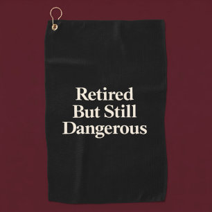 Retired But Still Dangerous Golf Towel