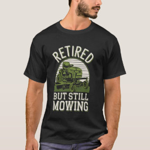Retired But Still Mowing Funny Lawn Mowing Lawn Mo T-Shirt
