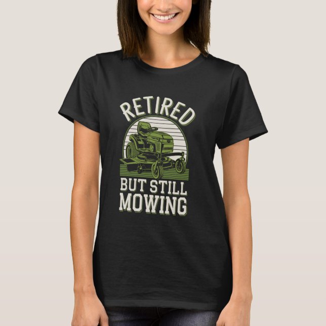 Retired But Still Mowing Funny Lawn Mowing Lawn Mo T-Shirt (Front)