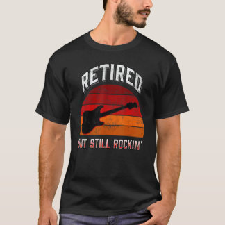 Retired But Still Rockinu2019 Guitar Rock Music Re T-Shirt