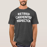 Retired Carpenter Inspector  T-Shirt<br><div class="desc">Retired Carpenter Inspector Gift. Perfect gift for your dad,  mom,  papa,  men,  women,  friend and family members on Thanksgiving Day,  Christmas Day,  Mothers Day,  Fathers Day,  4th of July,  1776 Independent day,  Veterans Day,  Halloween Day,  Patrick's Day</div>