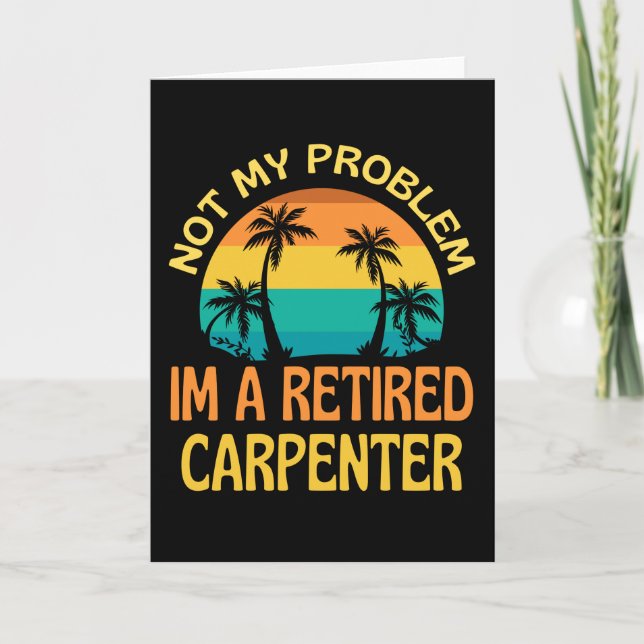 Retired Carpenter Not My Problem Anymore Card (Front)