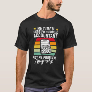 Retired Certified Public Accountant Not My Problem T-Shirt