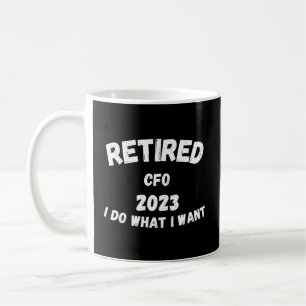 Retired Cfo 2023 I Do W I Want Coffee Mug