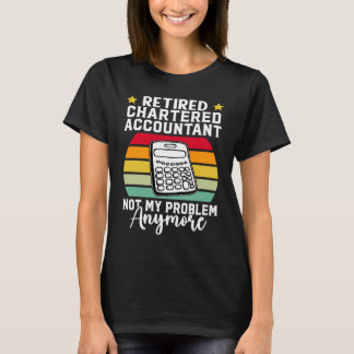 Retired Chartered Accountant  Not My Problem Anymo T-Shirt