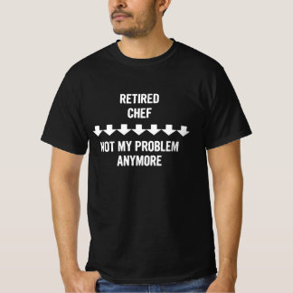 Retired Chef Not My Problem Anymore Gift T-Shirt