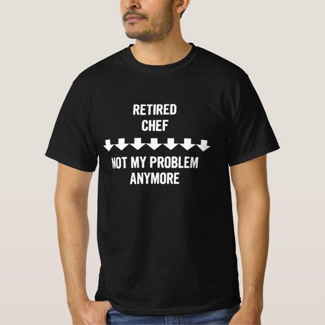 Retired Chef Not My Problem Anymore Gift T-Shirt (Front)