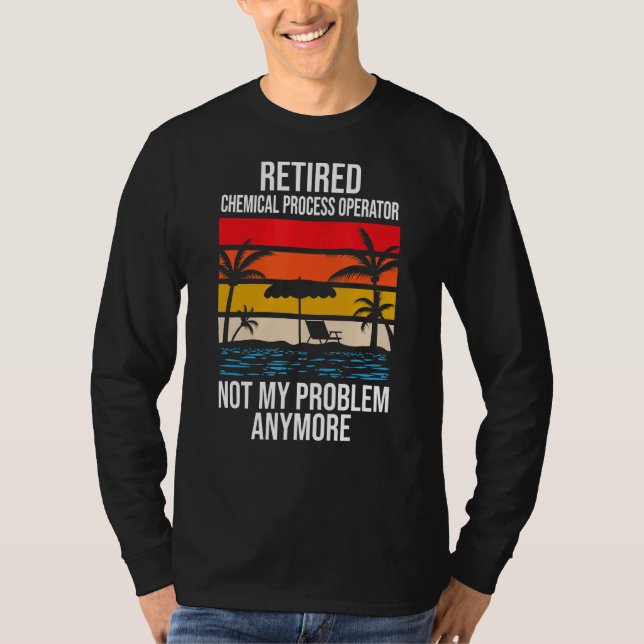 Retired Chemical Process Operator Not My Problem A T-Shirt (Front)