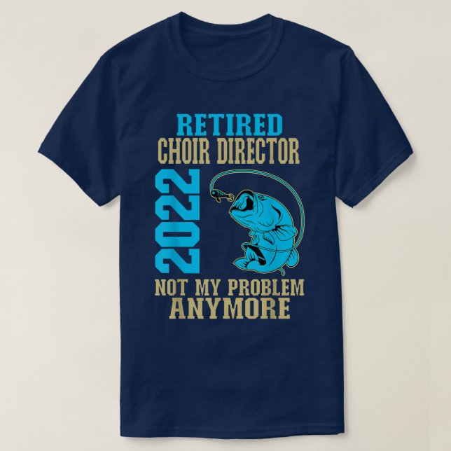 Retired Choir Director 2022 Fishing Lover Retireme T-Shirt (Design Front)