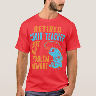 Retired Choir Teacher Fishing Lover Retirement T-Shirt