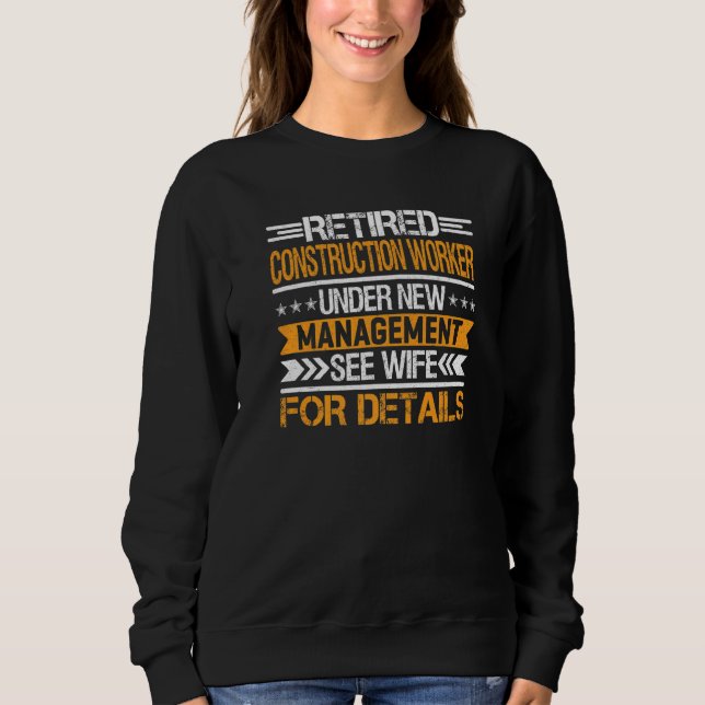Retired Construction Worker Under New Management S Sweatshirt (Front)