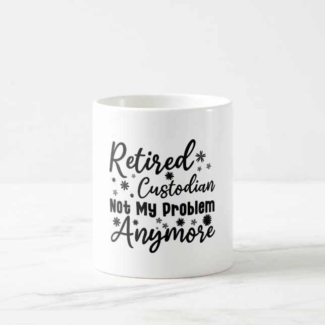 Retired custodian Not My Problem Anymore Coffee Mug (Center)