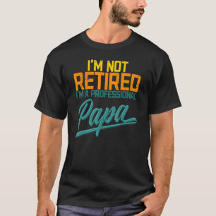 Retired Dad Papa Father's Day Daddy Grandpa Poppa T-Shirt