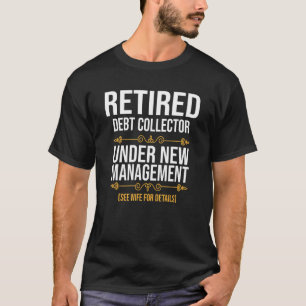 Retired Debt Collector Under New Management T-Shirt
