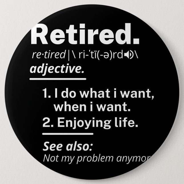 retired. definition funny retirement 6 inch round button (Front)