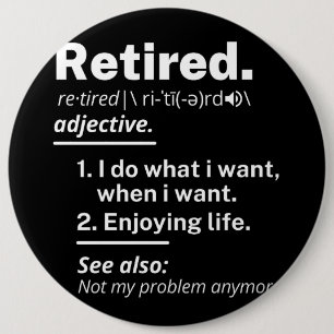 retired. definition funny retirement 6 inch round button