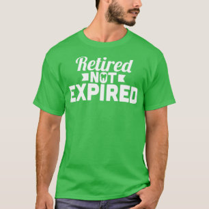 Retired Dentist Retired Not Expired T-Shirt