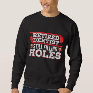 Retired Dentist Still Filling Holes Funny Retireme Sweatshirt