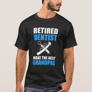 Retired Dentists Make The Best Grandpas Dentist T-Shirt