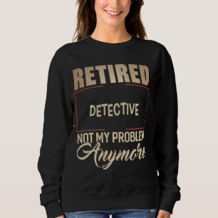 Retired Detective Not My Problem Anymore Shirt Det