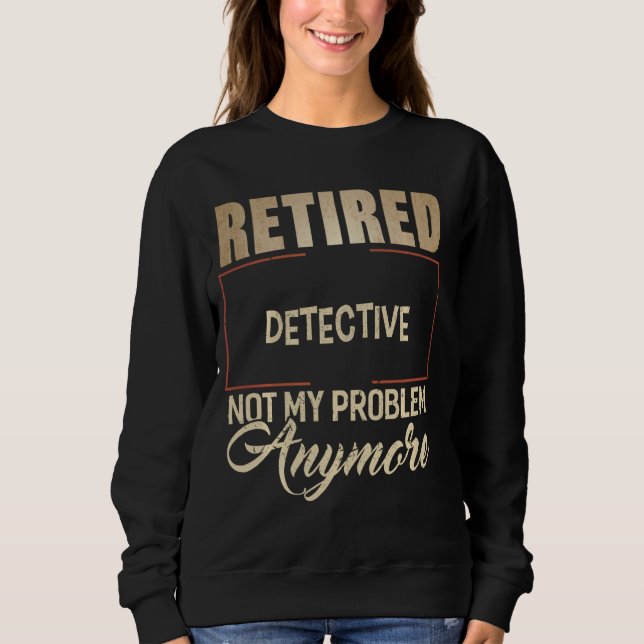 Retired Detective Not My Problem Anymore Shirt Det (Front)
