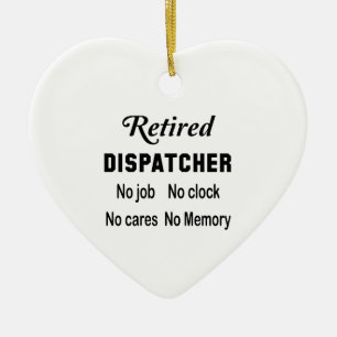 Retired Dispatcher  No job No clock No cares Ceramic Ornament