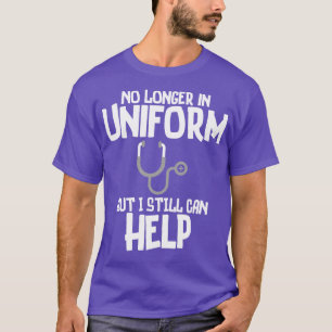 Retired Doctor No Longer In Uniform But I Still Ca T-Shirt