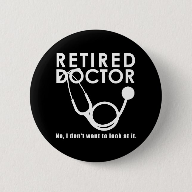Retired Doctor w Stethoscope and Sassy Funny Quote 2 Inch Round Button (Front)