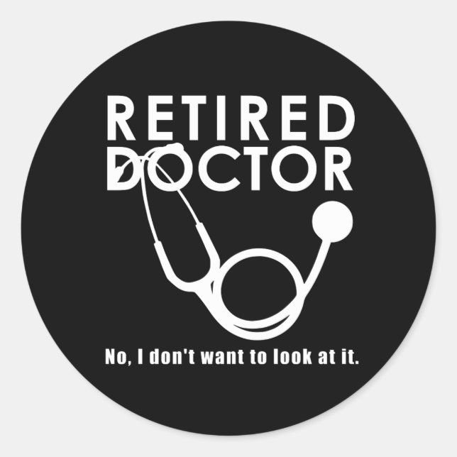 Retired Doctor w Stethoscope and Sassy Funny Quote Classic Round Sticker (Front)