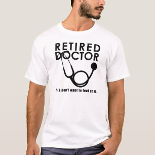 Retired Doctor w Stethoscope and Sassy Funny Quote T-Shirt