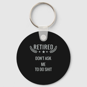 Retired Dont Ask Me To Do  Keychain