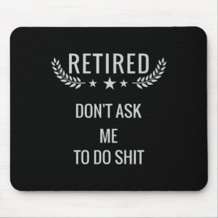 Retired Dont Ask Me To Do  Mouse Pad