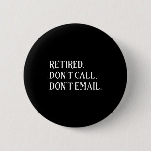 Retired Dont Call Dont Email Retirement 2 Inch Round Button