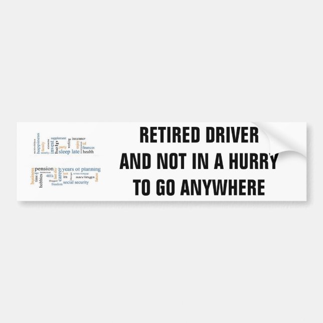 RETIRED DRIVER /NOT IN A HURRY TO GO ANYWHERE BUMPER STICKER (Front)